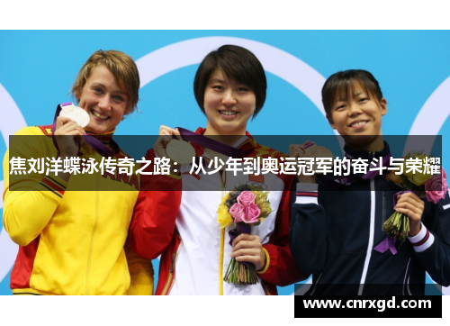 焦刘洋蝶泳传奇之路：从少年到奥运冠军的奋斗与荣耀