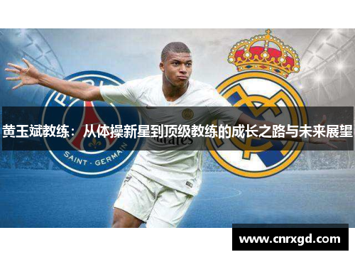 黄玉斌教练：从体操新星到顶级教练的成长之路与未来展望