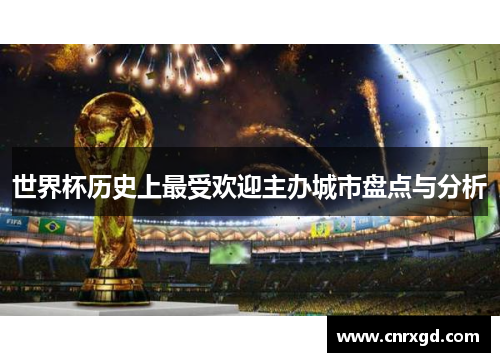 世界杯历史上最受欢迎主办城市盘点与分析 世界杯历史上最受欢迎主办城市盘点与分析