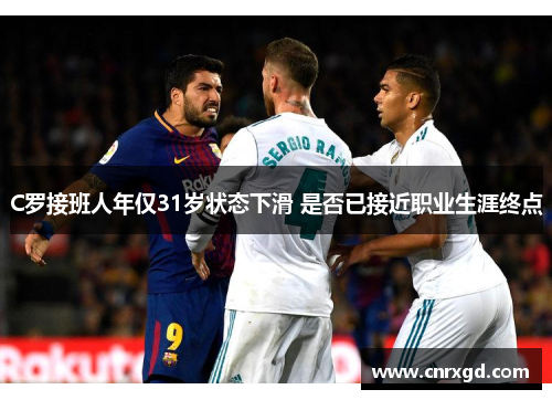 C罗接班人年仅31岁状态下滑 是否已接近职业生涯终点 C罗接班人年仅31岁状态下滑 是否已接近职业生涯终点