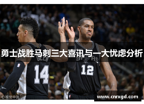 勇士战胜马刺三大喜讯与一大忧虑分析