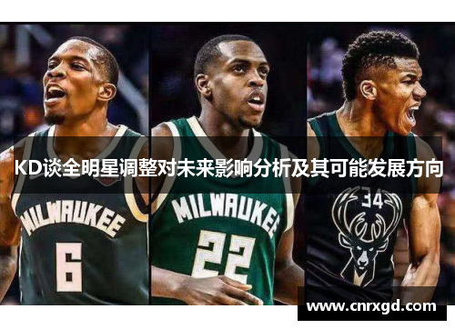 KD谈全明星调整对未来影响分析及其可能发展方向