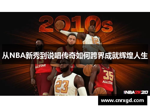 从NBA新秀到说唱传奇如何跨界成就辉煌人生 从NBA新秀到说唱传奇如何跨界成就辉煌人生
