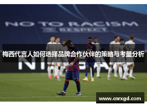 梅西代言人如何选择品牌合作伙伴的策略与考量分析