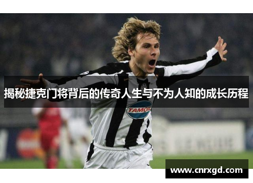 揭秘捷克门将背后的传奇人生与不为人知的成长历程