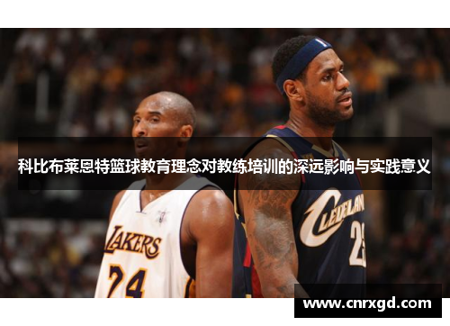 科比布莱恩特篮球教育理念对教练培训的深远影响与实践意义 科比布莱恩特篮球教育理念对教练培训的深远影响与实践意义