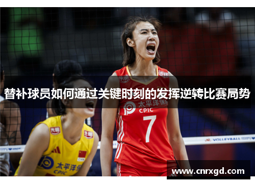 替补球员如何通过关键时刻的发挥逆转比赛局势 替补球员如何通过关键时刻的发挥逆转比赛局势
