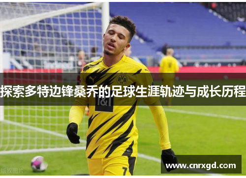 探索多特边锋桑乔的足球生涯轨迹与成长历程